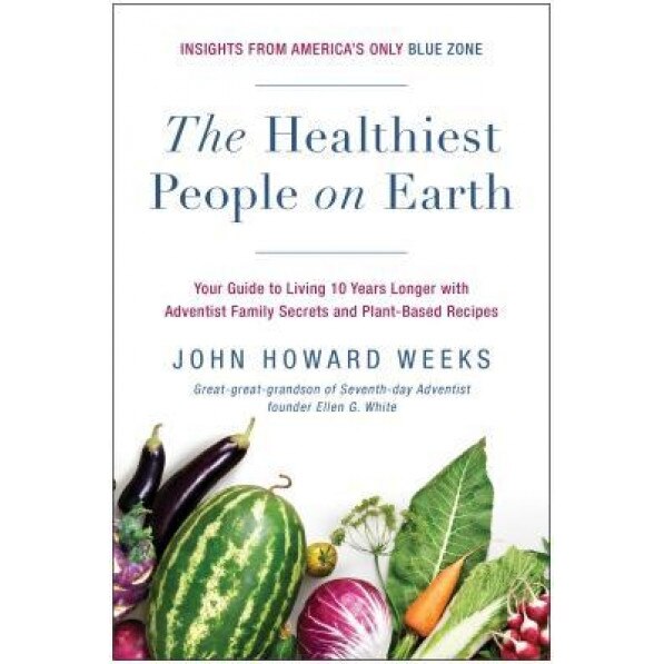 Eat Like an Adventist: Your Guide to Living 10 Years Longer, with Family Secrets and Plant-Based Recipes of the Healthiest People on Earth, John Howard Weeks (Author)
