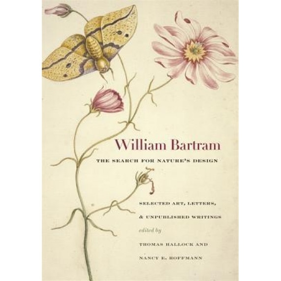 William Bartram, the Search for Nature's Design: Selected Art, Letters & Unpublished Writings, William Bartram