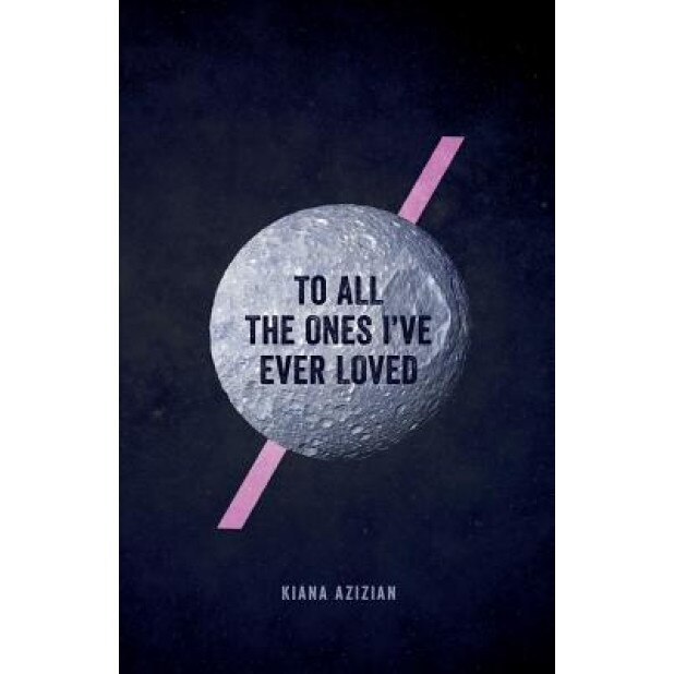 To All the Ones I've Ever Loved, Kiana Azizian (Author)