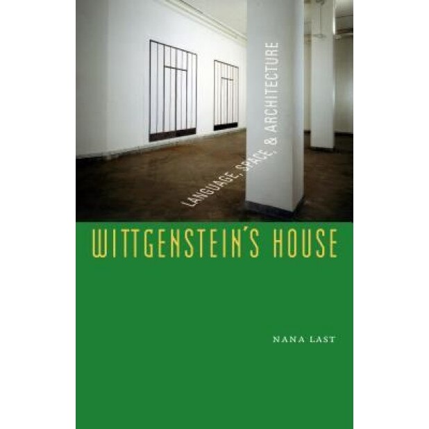 Wittgenstein's House: Language, Space, & Architecture, Nana Last (Author)