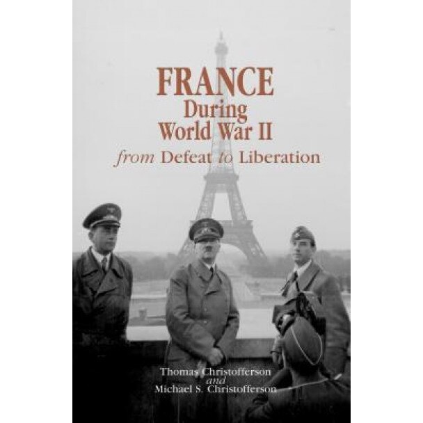 France During World War II: From Defeat to Liberation, Thomas R. Christofferson (Author)