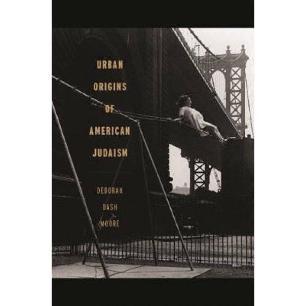 Urban Origins of American Judaism, Deborah Dash Moore (Author)