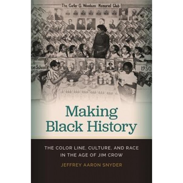 Making Black History: The Color Line, Culture, and Race in the Age of Jim Crow, Jeffrey Snyder (Author)