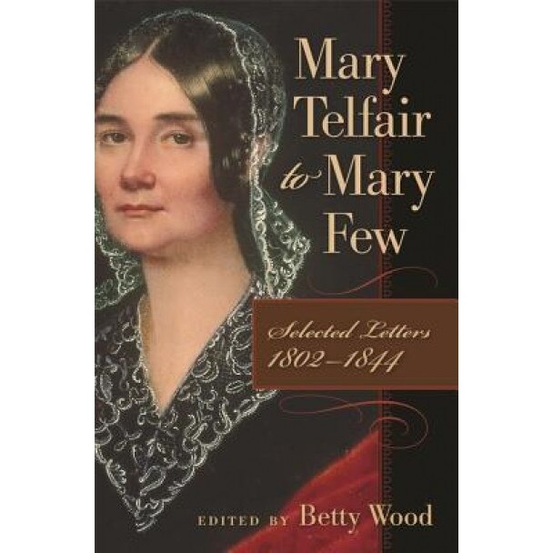 Mary Telfair to Mary Few: Selected Letters, 1802-1844, Betty Wood (Editor)