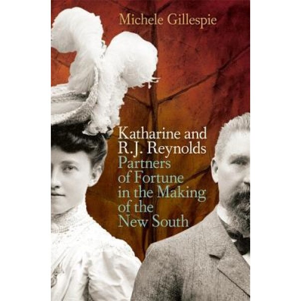 Katharine and R. J. Reynolds: Partners of Fortune in the Making of the New South, Michele Gillespie (Author)