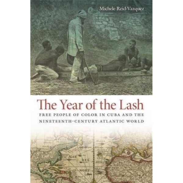 The Year of the Lash: Free People of Color in Cuba and the Nineteenth-Century Atlantic World, Michele Reid-Vazquez (Author)