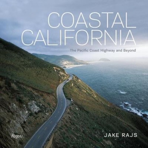 Coastal California: The Pacific Coast Highway and Beyond, Jake Rajs (Author)