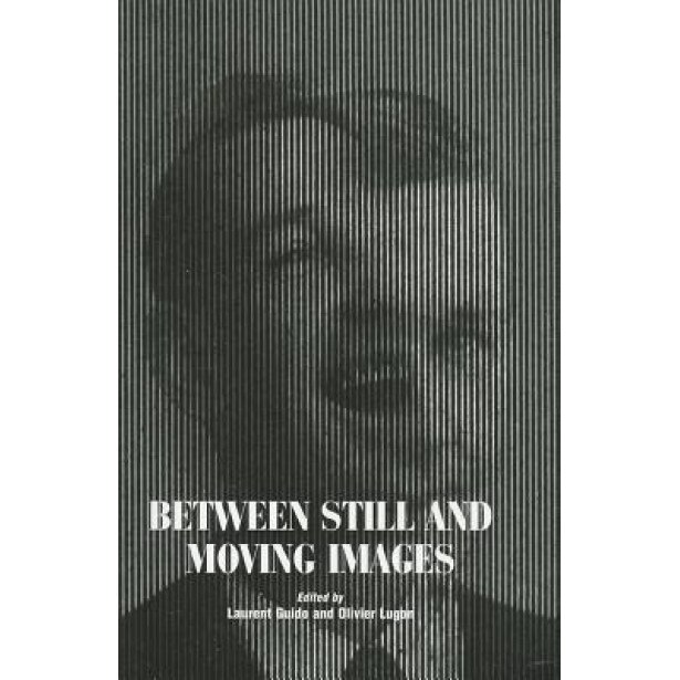 Between Still and Moving Images: Photography and Cinema in the 20th Century, Laurent Guido (Editor)