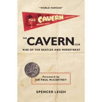 The Cavern Club: The Rise of the Beatles and Merseybeat, Spencer Leigh (Author) The Cavern Club: The Rise of the Beatles and Merseybeat, Spencer Leigh (Author)