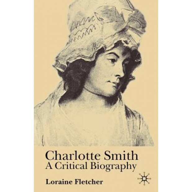 Charlotte Smith: A Critical Biography, Loraine Fletcher (Author)