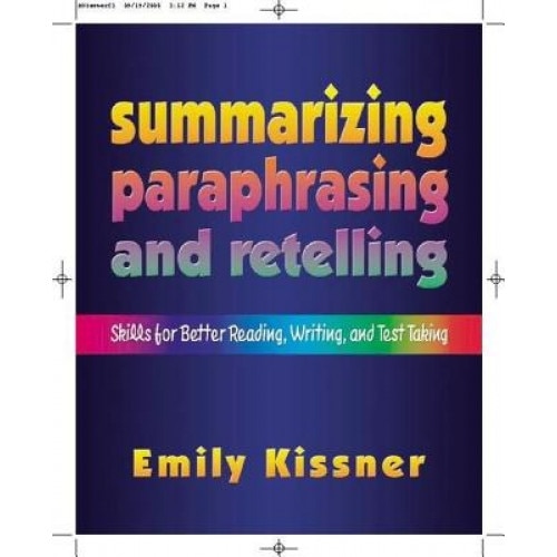Summarizing, Paraphrasing, and Retelling: Skills for Better Reading, Writing, and Test Taking, Emily Kissner