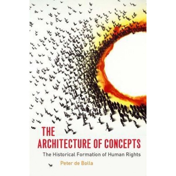 The Architecture of Concepts: The Historical Formation of Human Rights, Peter, Professor De Bolla (Author)