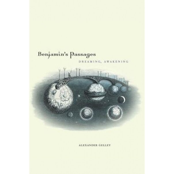 Benjamin's Passages: Dreaming, Awakening, Alexander Gelley (Author)