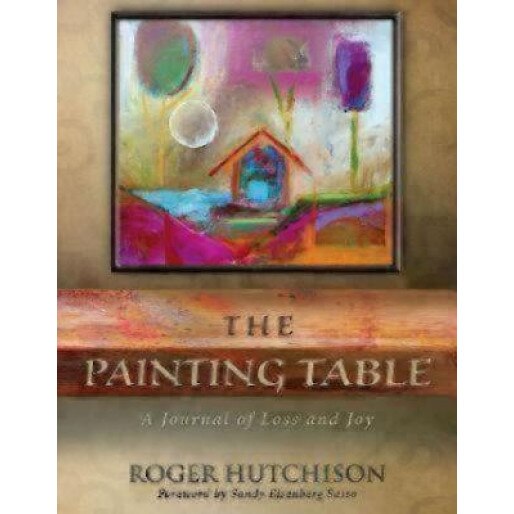 The Painting Table: A Journal of Loss and Joy, Roger Hutchison (Author)