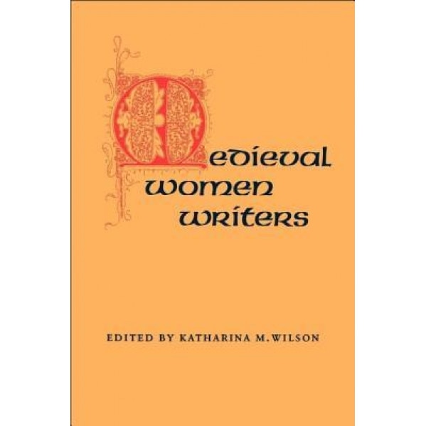 Medieval Women Writers, Katharina M. Wilson (Editor)