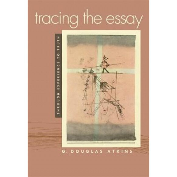 Tracing the Essay: Through Experience to Truth, G. Douglas Atkins (Author)