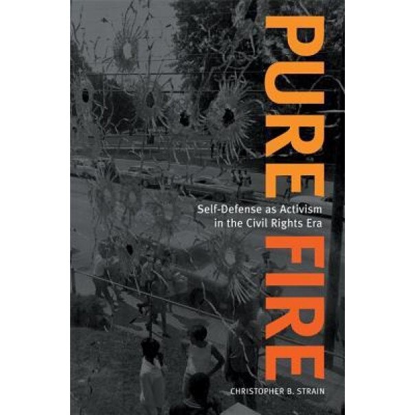 Pure Fire: Self-Defense as Activism in the Civil Rights Era, Christopher B. Strain (Author)