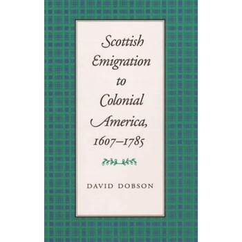 Scottish Emigration to Colonial America, 1607-1785, David Dobson (Author) Scottish Emigration to Colonial America, 1607-1785, David Dobson (Author)