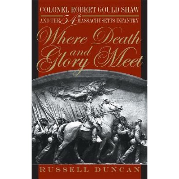 Where Death and Glory Meet: Colonel Robert Gould Shaw and the 54th Massachusetts Infantry, Russell Duncan (Author)