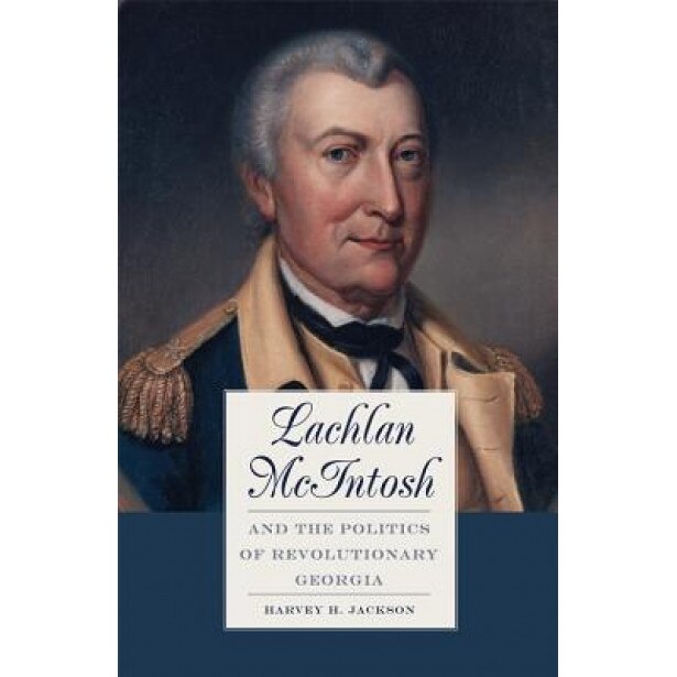 Lachlan McIntosh and the Politics of Revolutionary Georgia, Harvey H., III Jackson (Author)