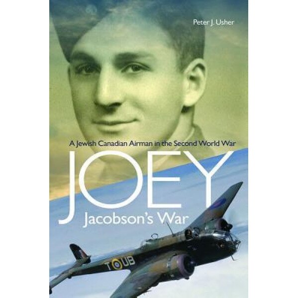 Joey Jacobson's War: A Jewish-Canadian Airman in the Second World War, Peter J. Usher (Author)