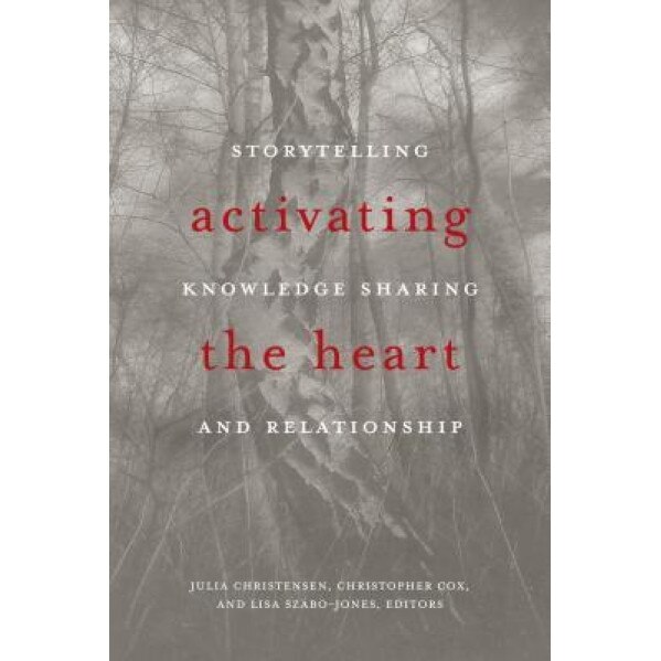 Activating the Heart: Storytelling, Knowledge Sharing, and Relationship, Julia Christensen (Editor)