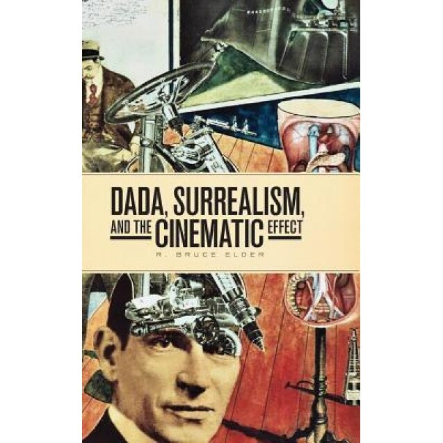 Dada, Surrealism, and the Cinematic Effect, R. Bruce Elder (Author)