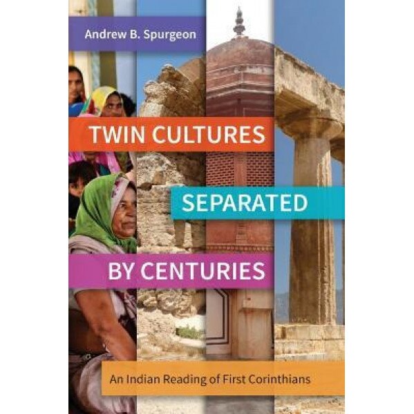 Twin Cultures Separated by Centuries: An Indian Reading of 1 Corinthians, Andrew B. Spurgeon (Author)