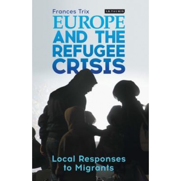 Europe and the Refugee Crisis: Local Responses to Migrants, Frances Trix (Author)