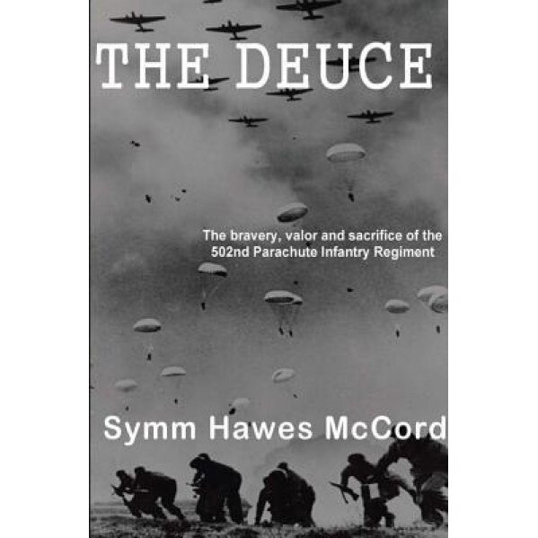The Deuce: The Bravery, Valor and Sacrifice of the 502nd Parachute Infantry Regiment, Symm Hawes McCord (Author)
