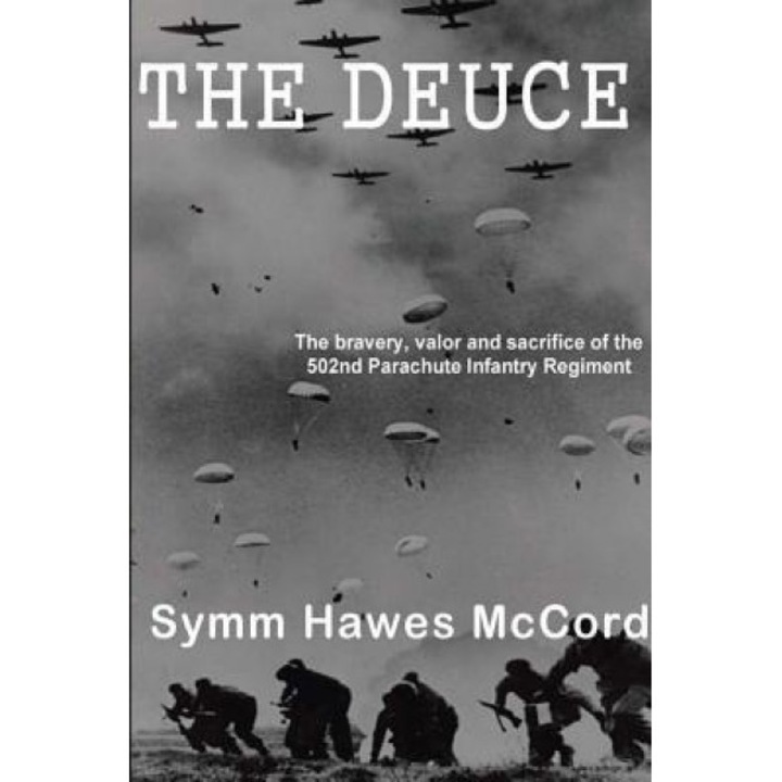 The Deuce: The Bravery, Valor and Sacrifice of the 502nd Parachute Infantry Regiment, Symm Hawes McCord (Author)