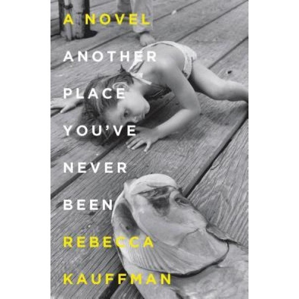 Another Place You've Never Been, Rebecca Kauffman (Author)