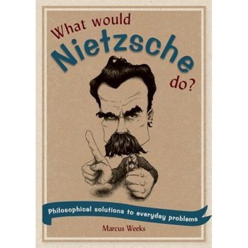 What Would Nietzsche Do?: Philosophical Solutions to Everyday Problems, Marcus Weeks (Author) What Would Nietzsche Do?: Philosophical Solutions to Everyday Problems, Marcus Weeks (Author)