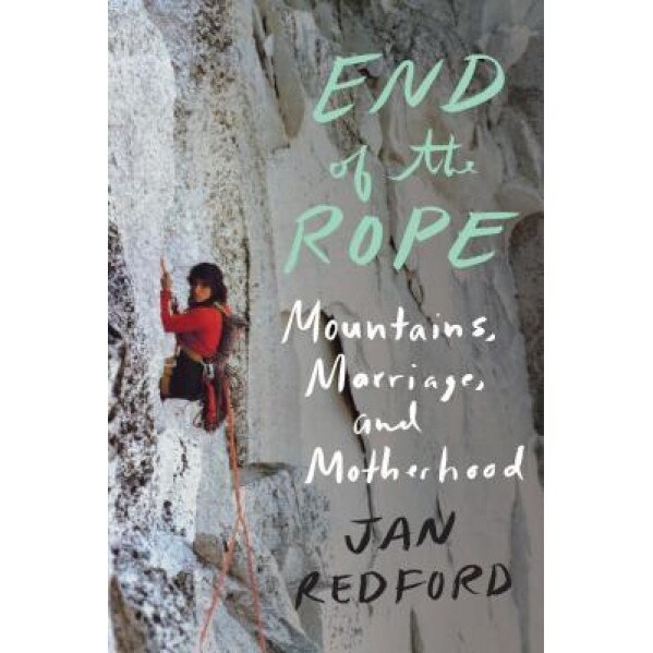 End of the Rope: Mountains, Marriage, and Motherhood, Jan Redford (Author)