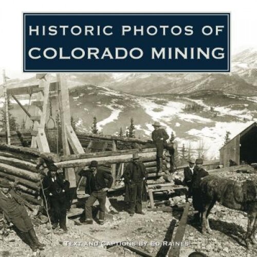 Historic Photos of Colorado Mining, Ed Raines (Text by (Art/Photo Books))