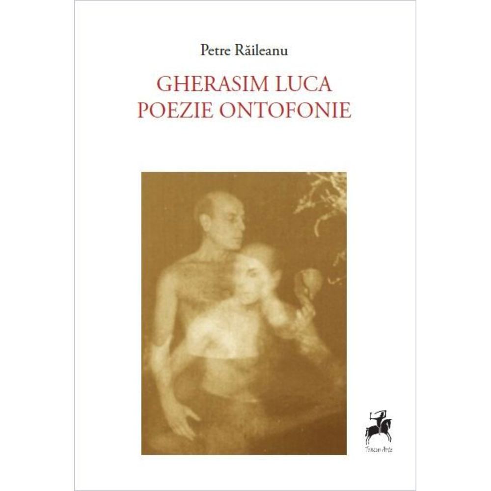 Gherasim Luca Poezie ontofonie urmat de Gherasim Luca este o femeie - Petre Raileanu