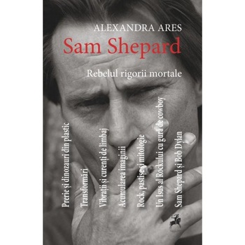 Sam Shepard: rebelul rigorii mortale - Alexandra Ares Sam Shepard: rebelul rigorii mortale - Alexandra Ares
