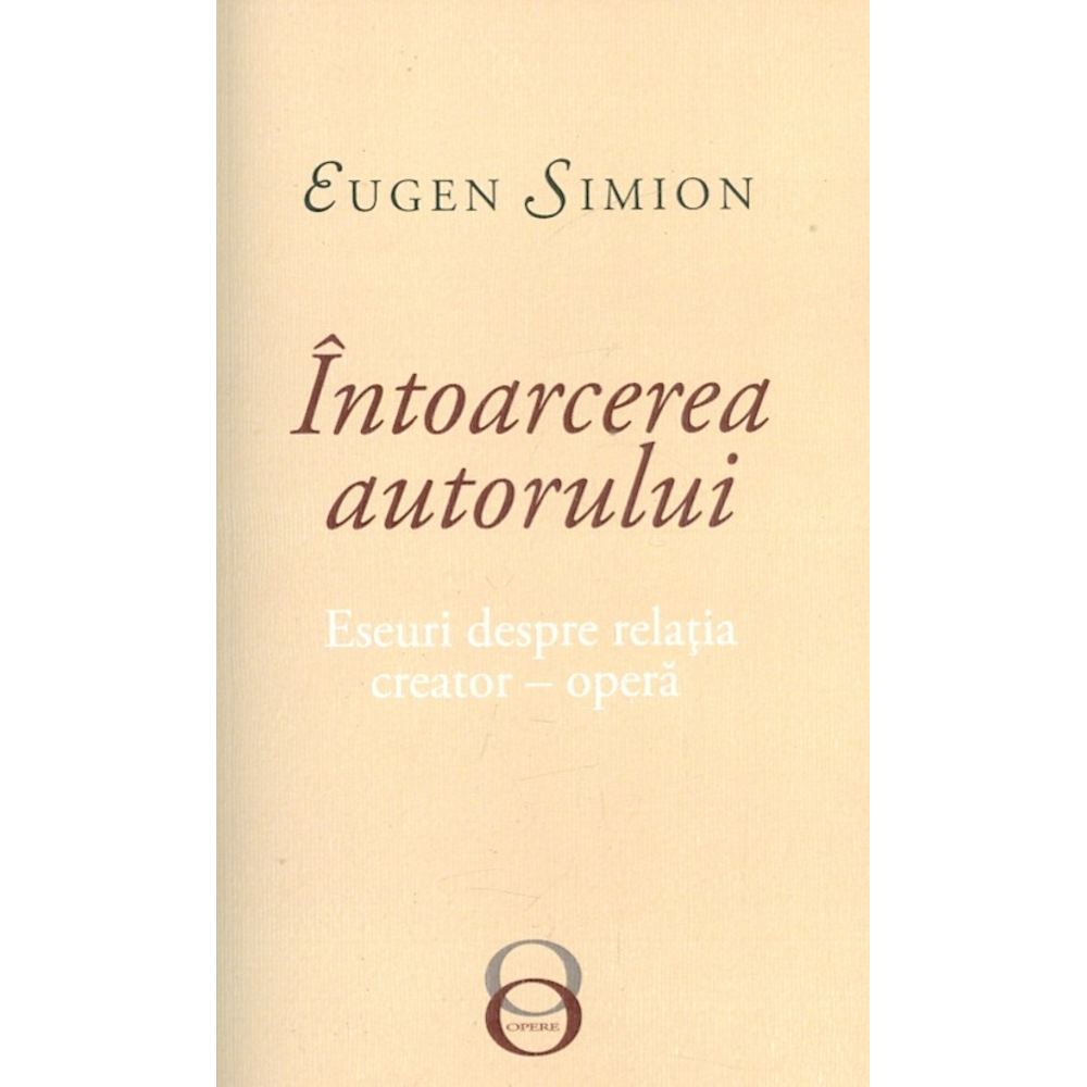 Intoarcerea autorului. Eseuri despre relatia creator-opera - Eugen Simion
