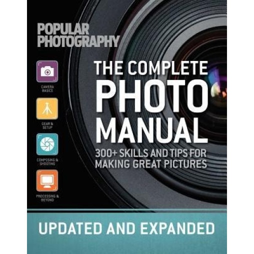 The Complete Photo Manual (Revised Edition): Skills + Tips for Making Great Pictures, The Editors of Popular Photography (Author)