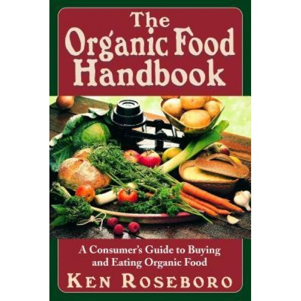 The Organic Food Handbook: A Consumer's Guide to Buying and Eating Orgainc Food, Ken Roseboro (Author)