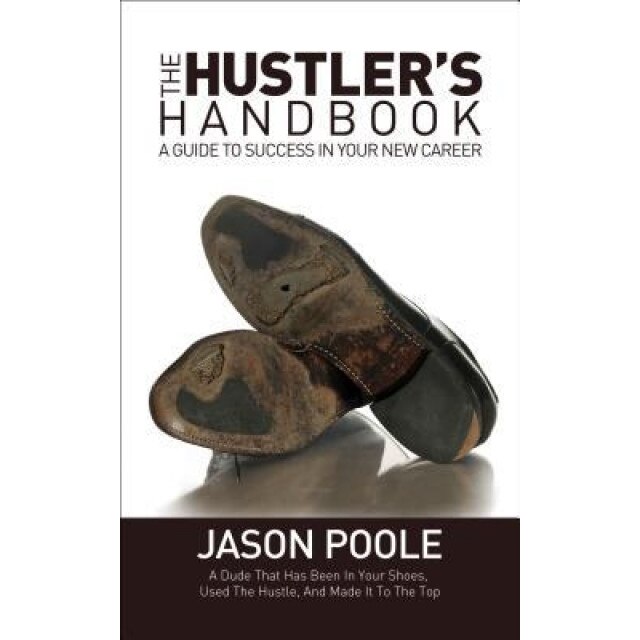 The Hustler's Handbook: A Guide to Success in Your New Career, Jason Poole (Author)