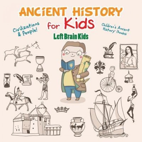 Ancient History for Kids: Civilizations & Peoples! - Children's Ancient History Books, Left Brain Kids (Author)