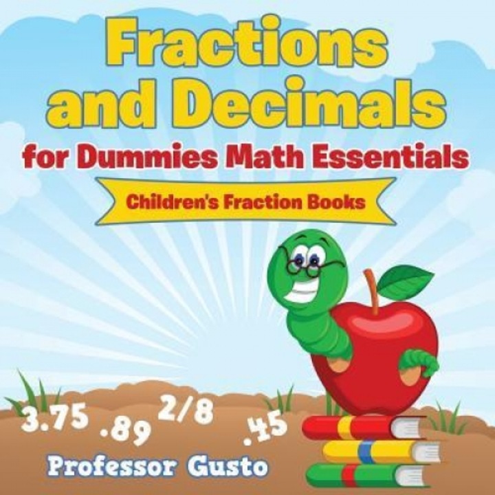 Fractions and Decimals for Dummies Math Essentials: Children's Fraction Books, Professor Gusto (Author)