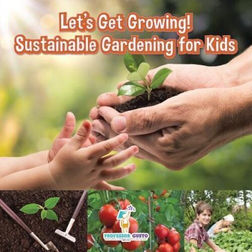 Let's Get Growing! Sustainable Gardening for Kids - Children's Conservation Books, Professor Gusto (Author)