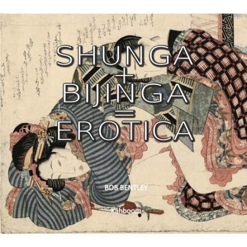 Shunga + Bijinga = Erotica, Bob Bentley (Author)