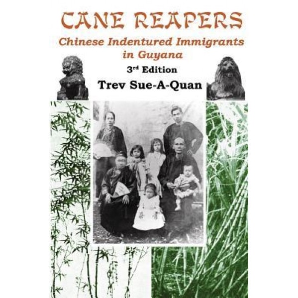 Cane Reapers 3rd Edition: Chinese Indentured Immigrants in Guyana, Trevelyan a. Sue-A-Quan (Author)