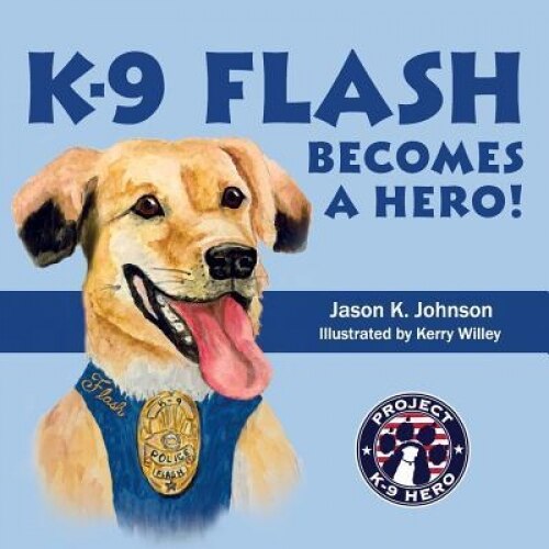 K-9 Flash Becomes a Hero!, Jason K. Johnson (Author)