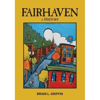 Fairhaven: A History, Brian L. Griffin (Author) Fairhaven: A History, Brian L. Griffin (Author)