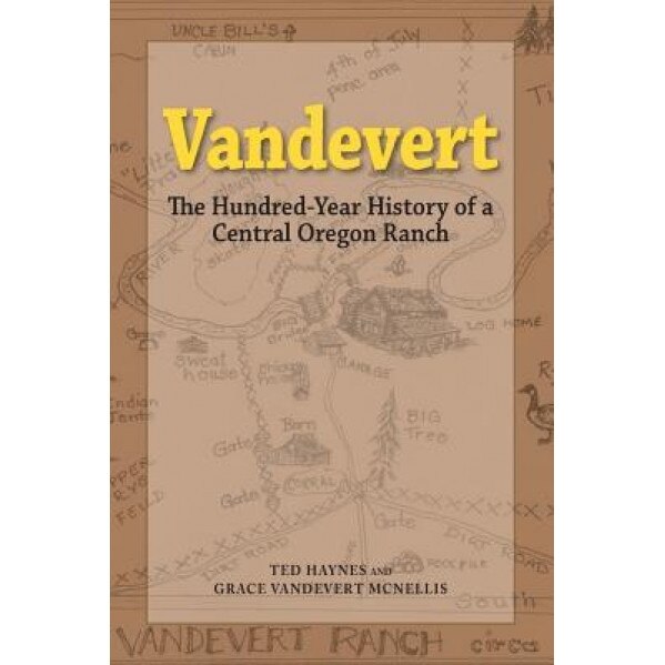 Vandevert: The Hundred Year History of a Central Oregon Ranch, Ted Haynes (Author)