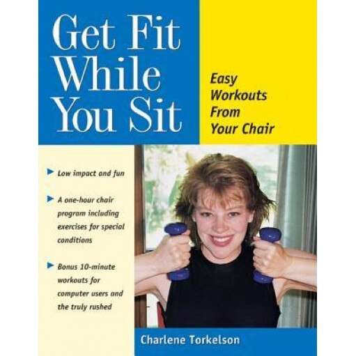 Get Fit While You Sit: Easy Workouts for the Young at Heart, Charlene Torkelson (Author)